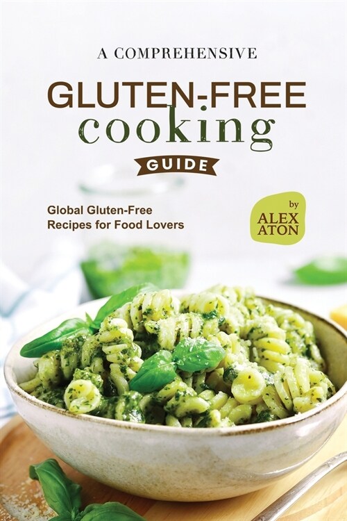 A Comprehensive Gluten-Free Cooking Guide: Global Gluten-Free Recipes for Food Lovers (Paperback)