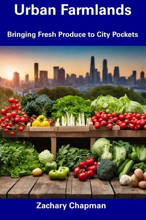 Urban Farmlands: Bringing Fresh Produce to City Pockets (Paperback)