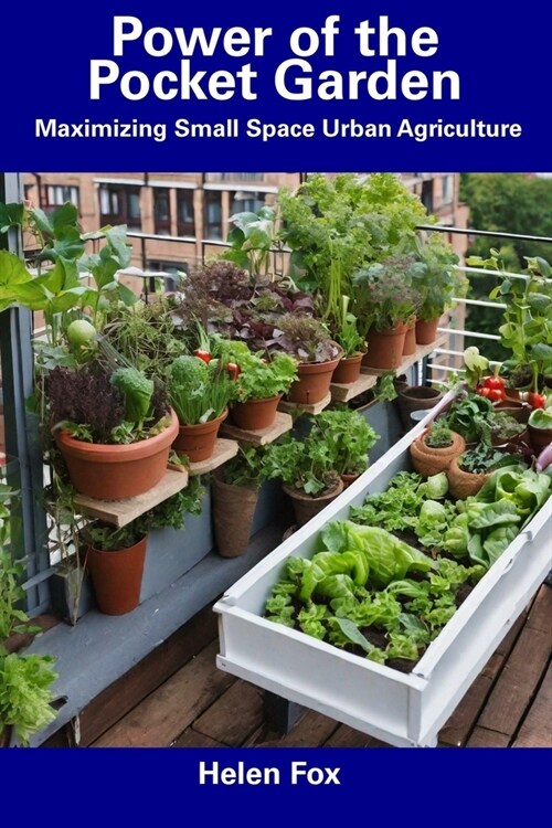 Power of the Pocket Garden: Maximizing Small Space Urban Agriculture (Paperback)