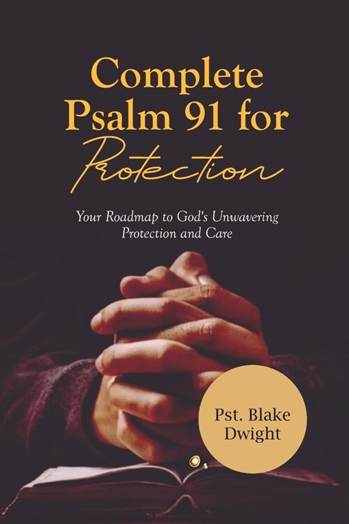 Complete Psalm 91 for Protection: Your Roadmap to Gods Unwavering Protection and Care (Paperback)