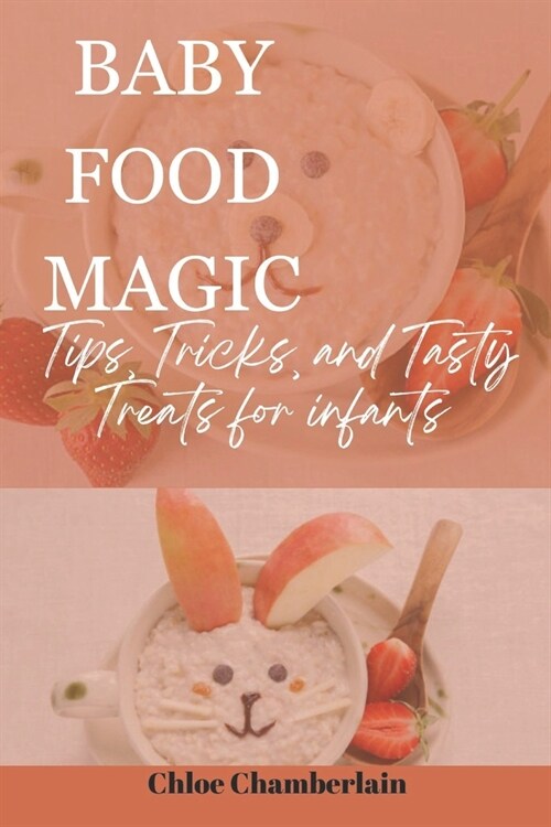 Baby Food Magic: Tips, Tricks, and Tasty Treats for infants (Paperback)