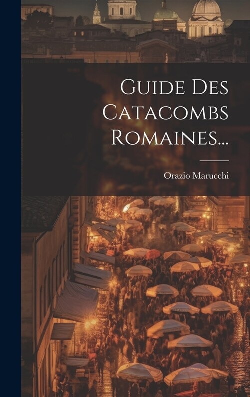 Guide Des Catacombs Romaines... (Hardcover)
