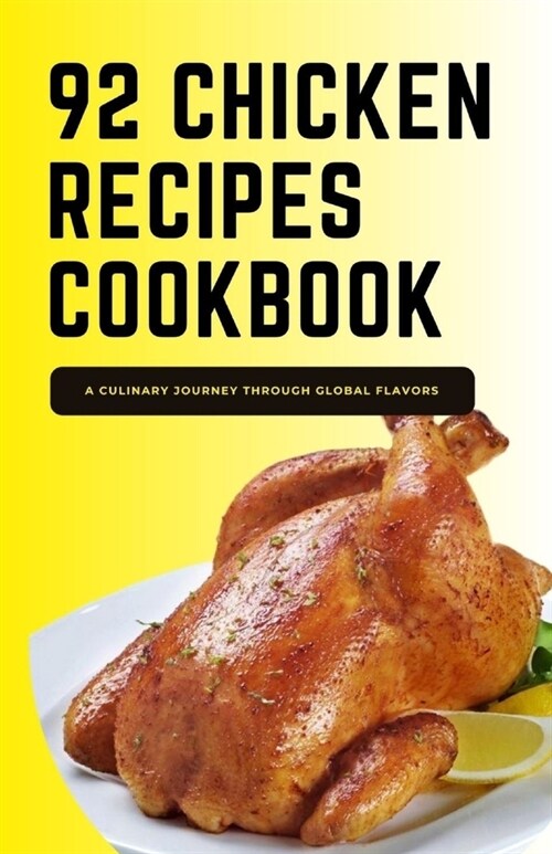 92 Chicken recipes cookbook: A Culinary Journey Through Global Flavors (Paperback)