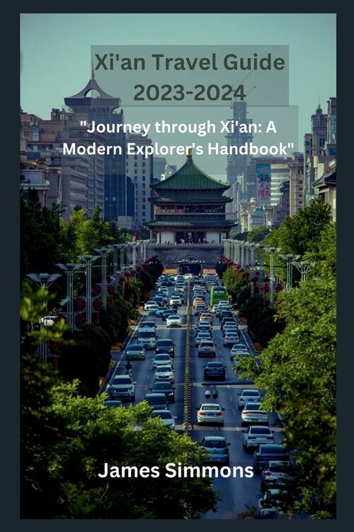 Xian Travel Guide 2023-2024: Journey through Xian: A Modern Explorers Handbook (Paperback)