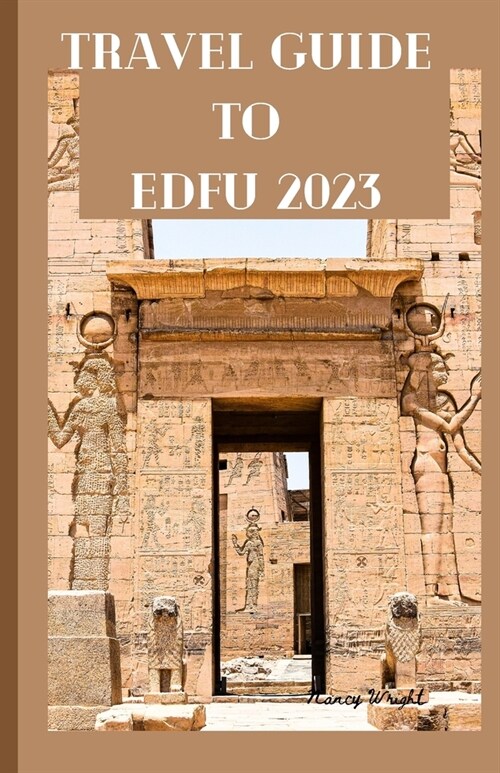 Travel Guide To Edfu 2023: Wanderlust unleashed: unveiling hidden gems and inspiring adventure (Paperback)