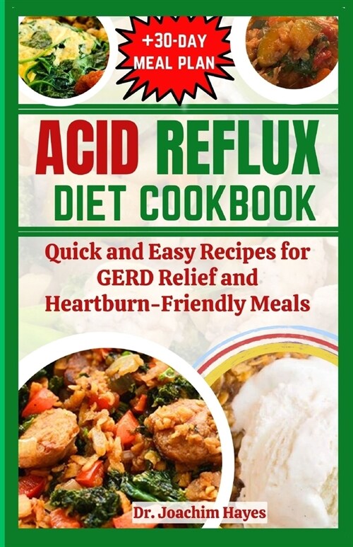 Acid Reflux Diet Cookbook: Quick and Easy Recipes for GERD Relief and Heartburn-Friendly Meals (Paperback)