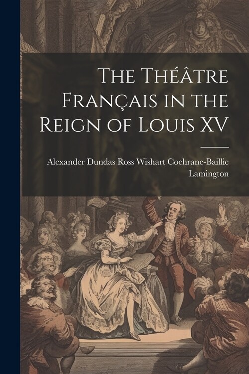 The Th羽tre Fran?is in the Reign of Louis XV (Paperback)