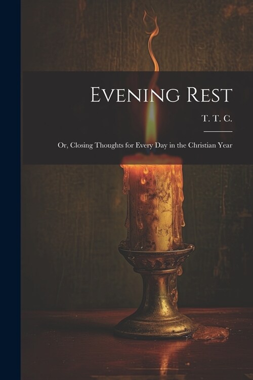 Evening Rest; or, Closing Thoughts for Every Day in the Christian Year (Paperback)