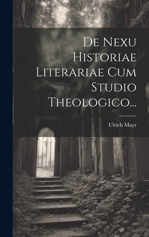 De Nexu Historiae Literariae Cum Studio Theologico... (Hardcover)