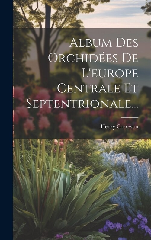 Album Des Orchid?s De Leurope Centrale Et Septentrionale... (Hardcover)