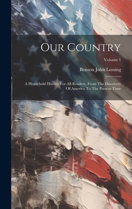 Our Country: A Household History For All Readers, From The Discovery Of America To The Present Time; Volume 1 (Hardcover)