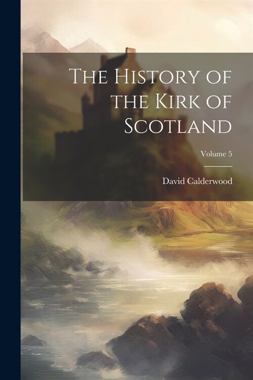 The History of the Kirk of Scotland; Volume 5 (Paperback)