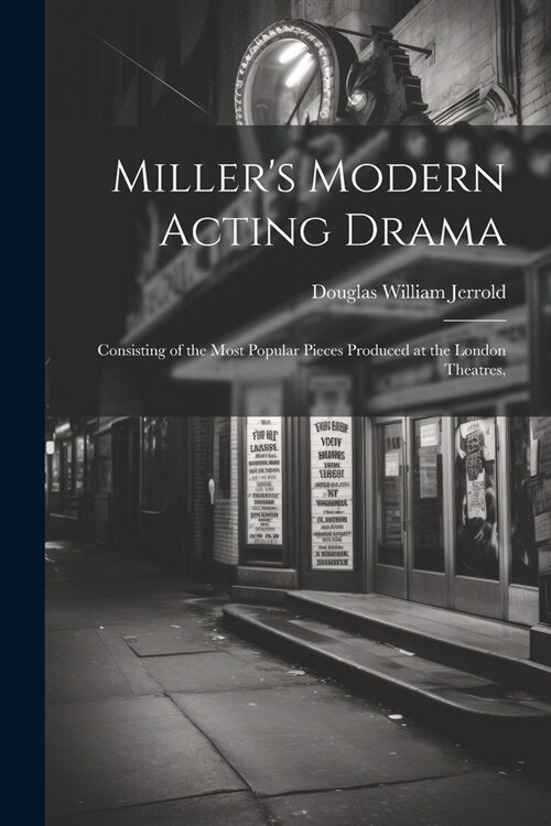 Millers Modern Acting Drama: Consisting of the Most Popular Pieces Produced at the London Theatres, (Paperback)