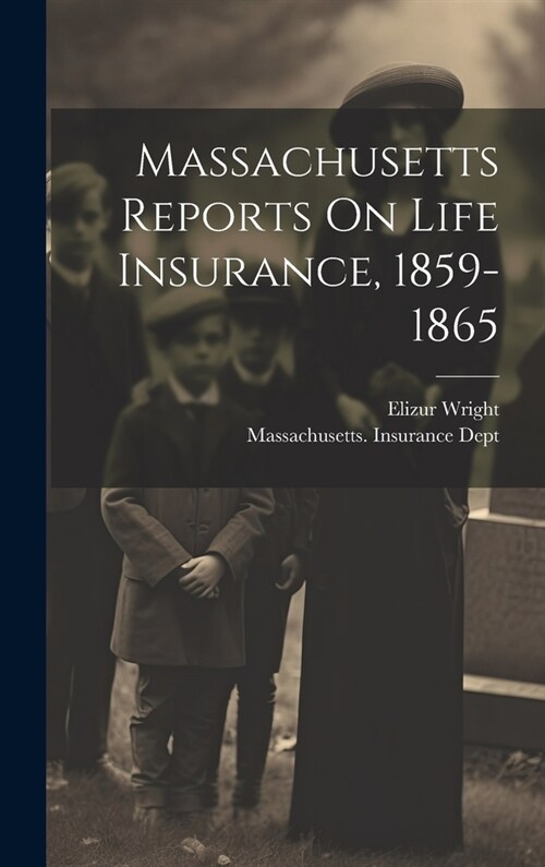 Massachusetts Reports On Life Insurance, 1859-1865 (Hardcover)