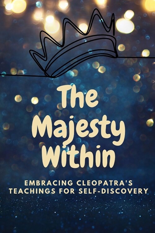 The Majesty Within: Embracing Cleopatras Teachings for Self-Discovery (Paperback)
