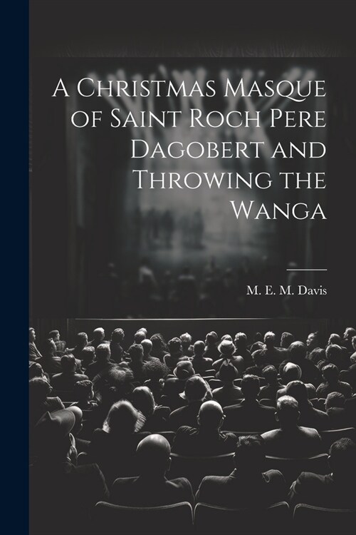 A Christmas Masque of Saint Roch Pere Dagobert and Throwing the Wanga (Paperback)