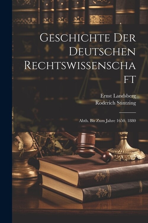 Geschichte Der Deutschen Rechtswissenschaft: Abth. Bis Zum Jahre 1650. 1880 (Paperback)