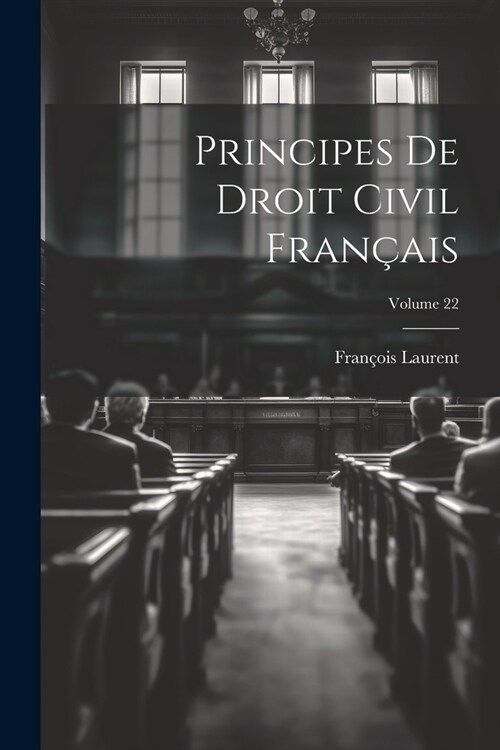 Principes De Droit Civil Fran?is; Volume 22 (Paperback)
