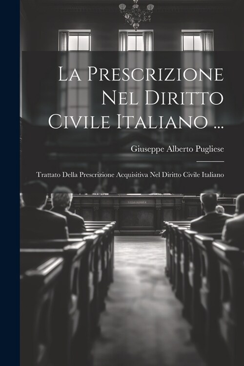 La Prescrizione Nel Diritto Civile Italiano ...: Trattato Della Prescrizione Acquisitiva Nel Diritto Civile Italiano (Paperback)