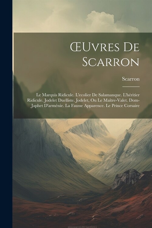 OEuvres De Scarron: Le Marquis Ridicule. Lecolier De Salamanque. Lh?itier Ridicule. Jodelet Duelliste. Jodelet, Ou Le Ma?re-Valet. Dom (Paperback)