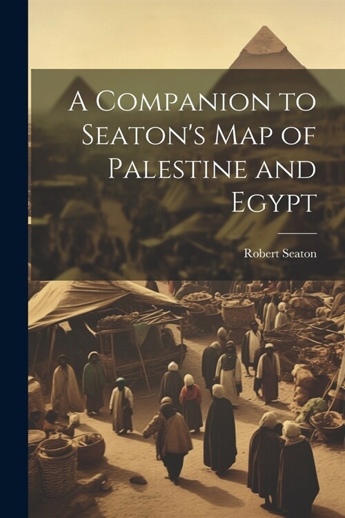 A Companion to Seatons Map of Palestine and Egypt (Paperback)