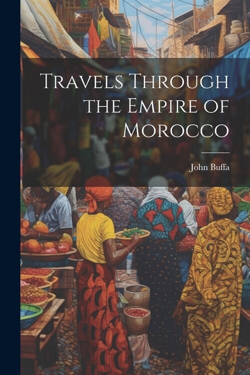Travels Through the Empire of Morocco (Paperback)