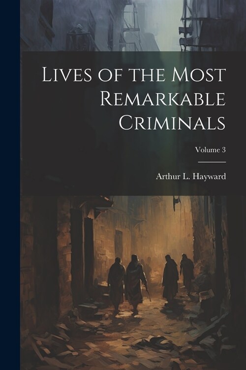 Lives of the Most Remarkable Criminals; Volume 3 (Paperback)
