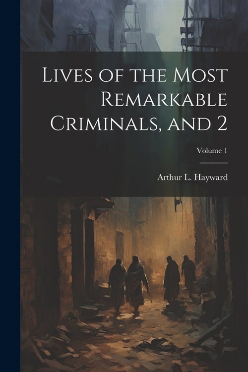 Lives of the Most Remarkable Criminals, and 2; Volume 1 (Paperback)