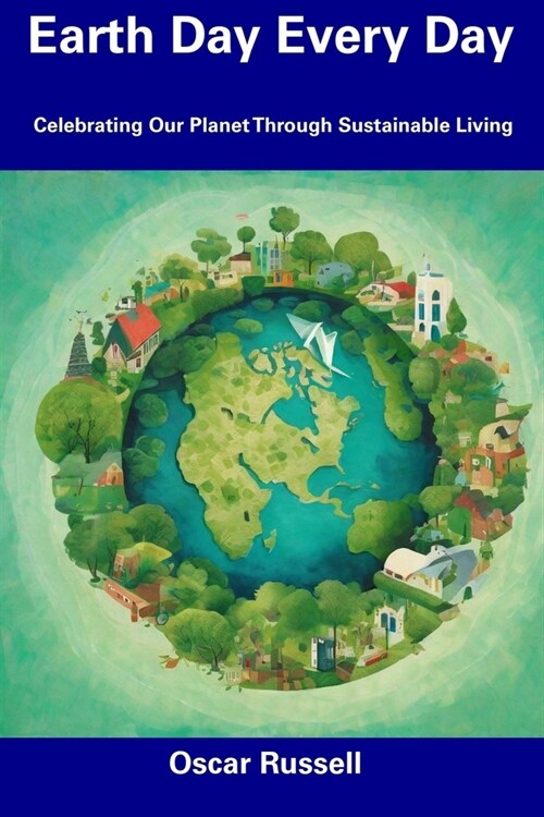 Earth Day Every Day: Celebrating Our Planet Through Sustainable Living (Paperback)