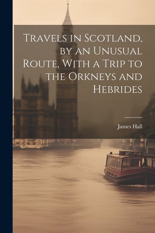 Travels in Scotland, by an Unusual Route, With a Trip to the Orkneys and Hebrides (Paperback)