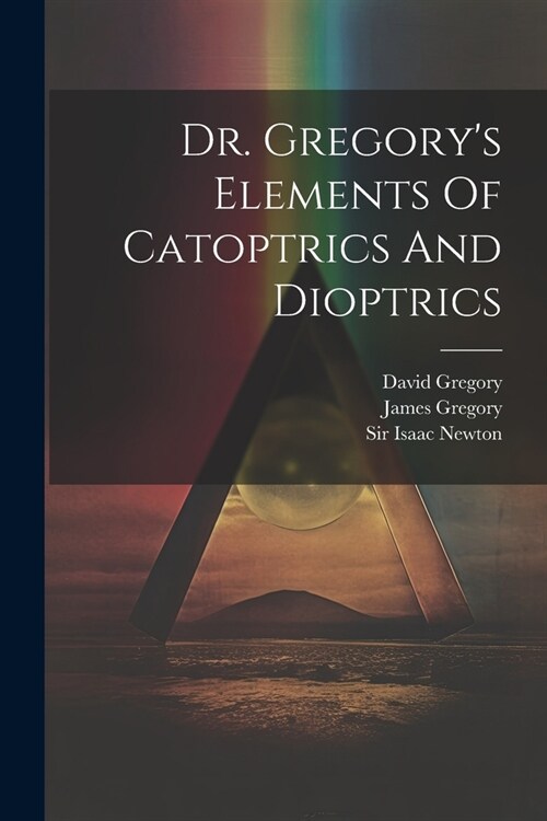 Dr. Gregorys Elements Of Catoptrics And Dioptrics (Paperback)