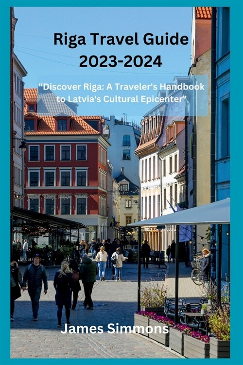 Riga Travel Guide 2023-2024: Discover Riga: A Travelers Handbook to Latvias Cultural Epicenter (Paperback)