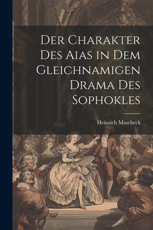 Der Charakter des Aias in dem Gleichnamigen Drama des Sophokles (Paperback)