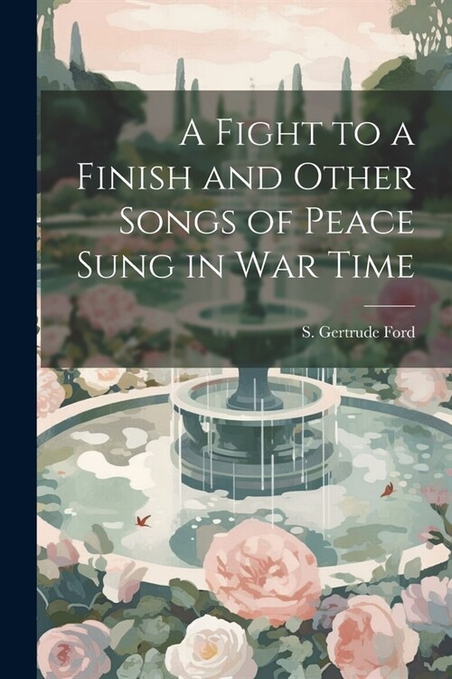 A Fight to a Finish and Other Songs of Peace Sung in War Time (Paperback)