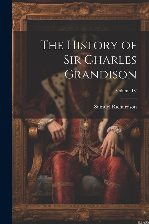 The History of Sir Charles Grandison; Volume IV (Paperback)