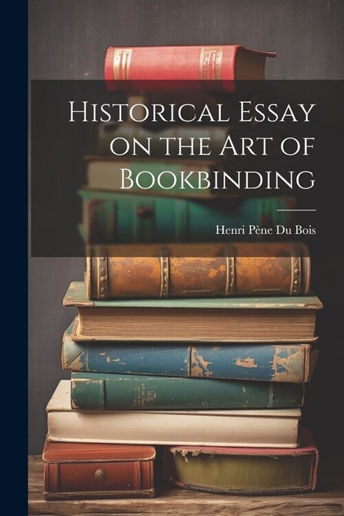 Historical Essay on the Art of Bookbinding (Paperback)