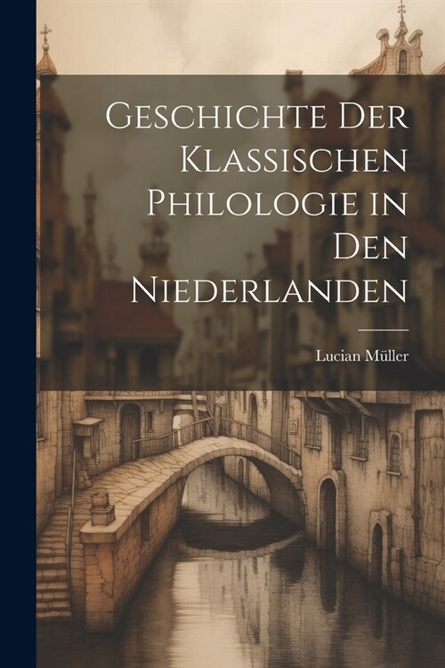 Geschichte der Klassischen Philologie in den Niederlanden (Paperback)