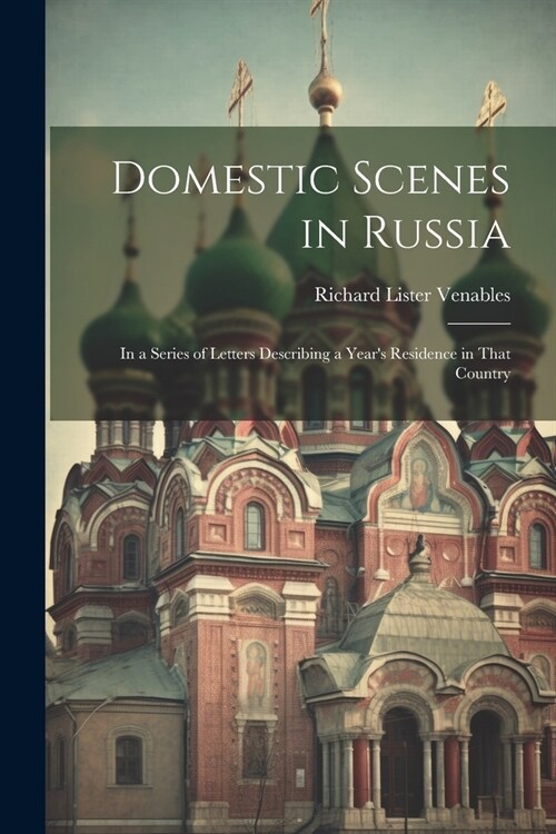 Domestic Scenes in Russia: In a Series of Letters Describing a Years Residence in That Country (Paperback)