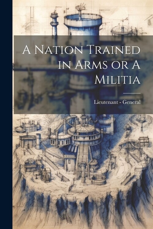 A Nation Trained in Arms or A Militia (Paperback)