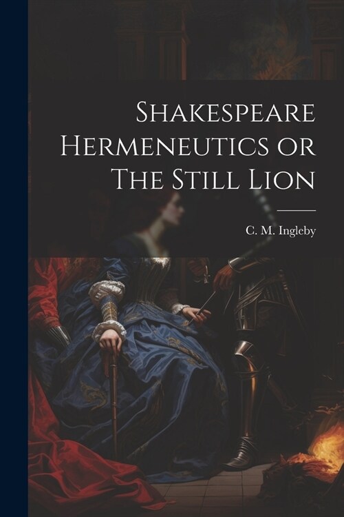 Shakespeare Hermeneutics or The Still Lion (Paperback)