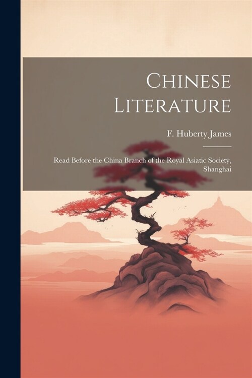Chinese Literature: Read Before the China Branch of the Royal Asiatic Society, Shanghai (Paperback)