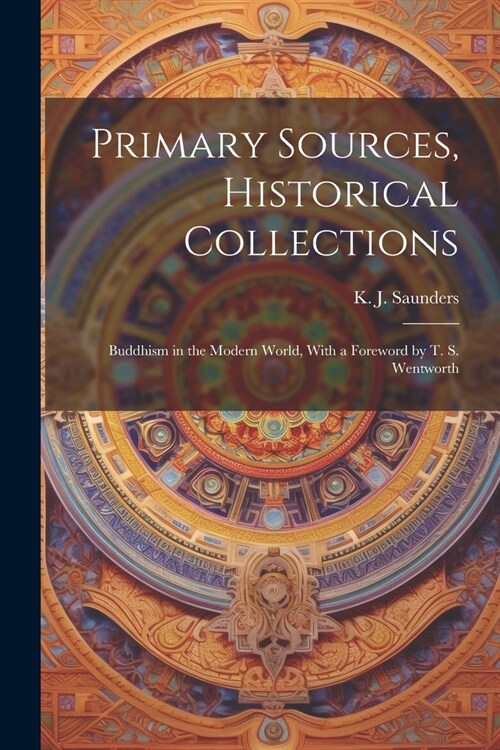 Primary Sources, Historical Collections: Buddhism in the Modern World, With a Foreword by T. S. Wentworth (Paperback)