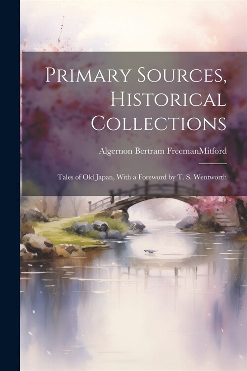 Primary Sources, Historical Collections: Tales of Old Japan, With a Foreword by T. S. Wentworth (Paperback)