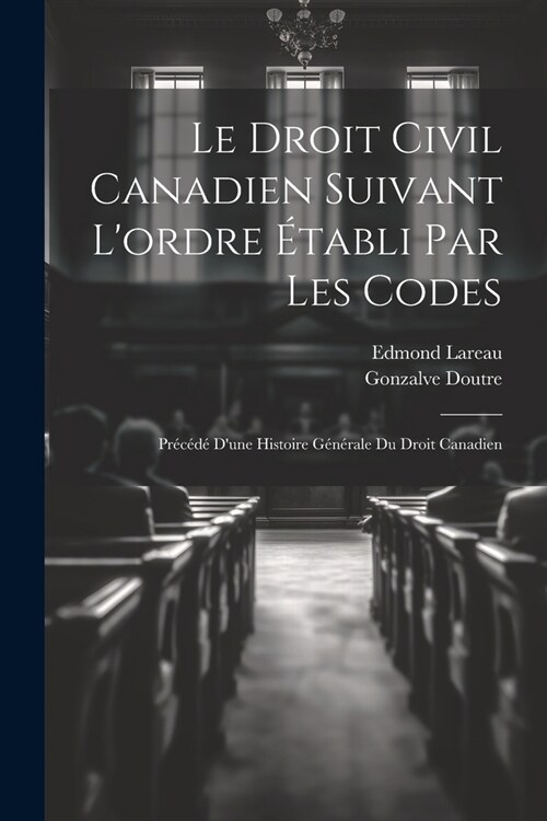 Le droit civil canadien suivant lordre ?abli par les codes: Pr???dune histoire g??ale du droit canadien (Paperback)