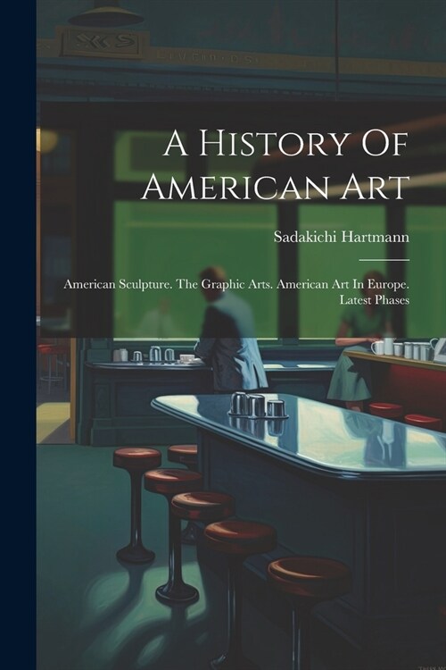 A History Of American Art: American Sculpture. The Graphic Arts. American Art In Europe. Latest Phases (Paperback)