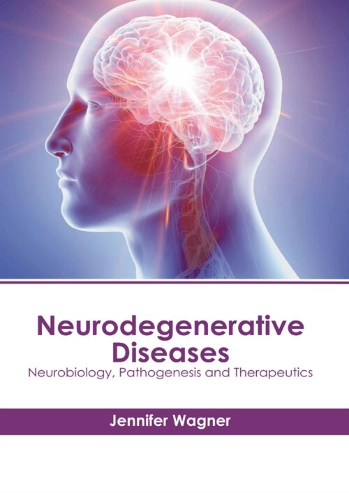 Neurodegenerative Diseases: Neurobiology, Pathogenesis and Therapeutics (Hardcover)