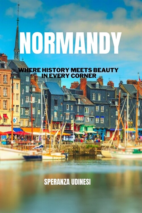 Normandy: Where History Meets Beauty in Every Corners (Paperback)