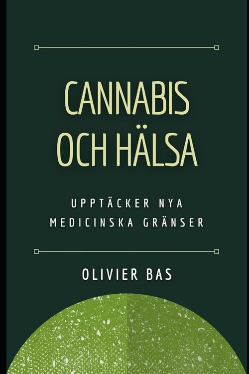 Cannabis och H?sa: Uppt?ker nya medicinska gr?ser (Paperback)