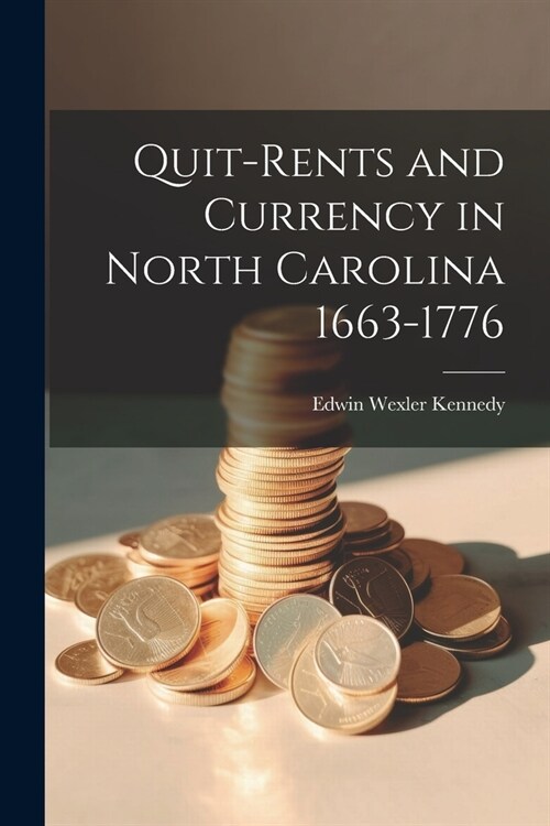 Quit-Rents and Currency in North Carolina 1663-1776 (Paperback)