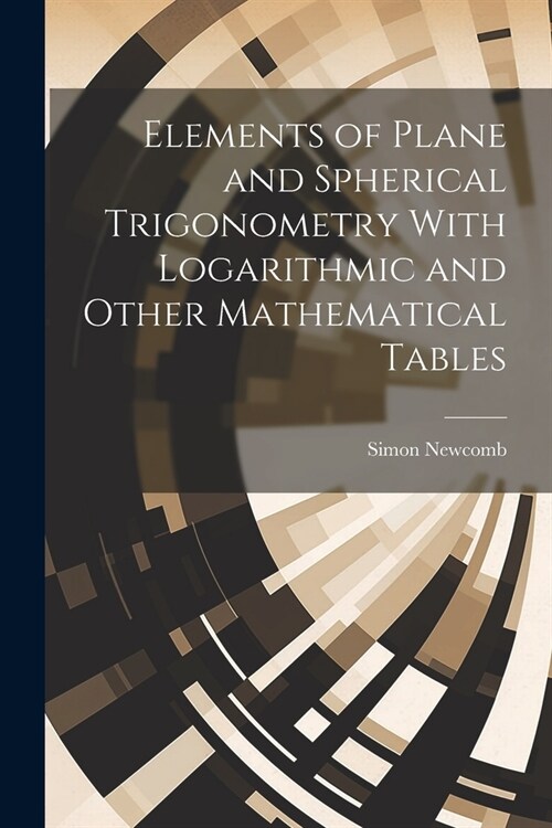 Elements of Plane and Spherical Trigonometry With Logarithmic and Other Mathematical Tables (Paperback)